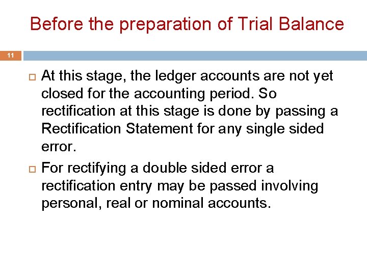 Before the preparation of Trial Balance 11 At this stage, the ledger accounts are