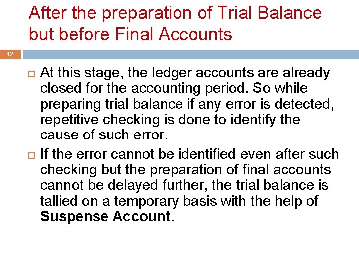 After the preparation of Trial Balance but before Final Accounts 12 At this stage,