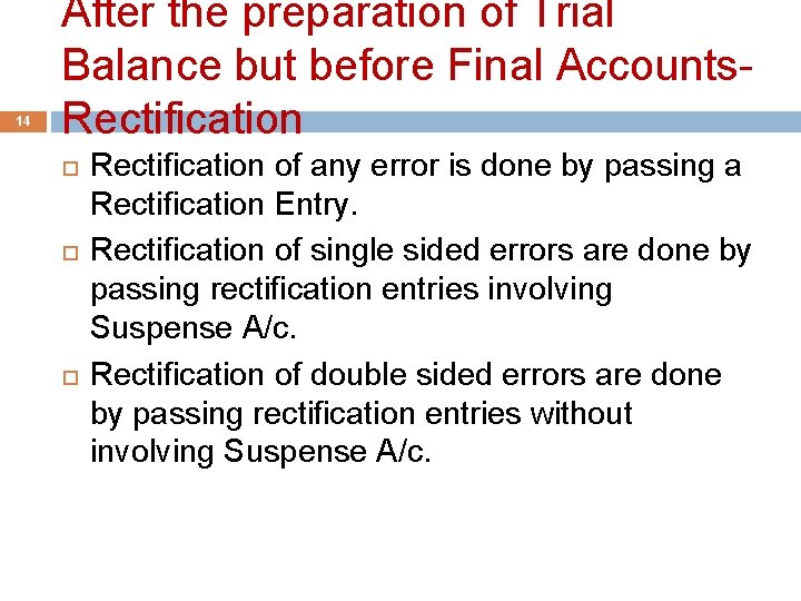 14 After the preparation of Trial Balance but before Final Accounts. Rectification of any