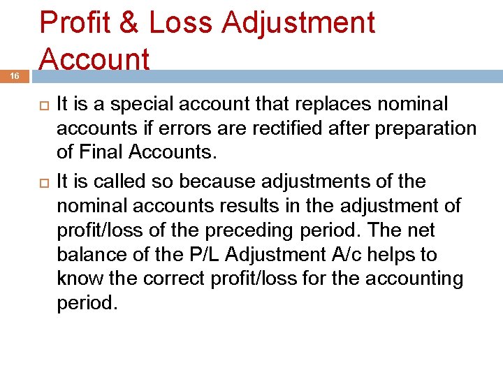 16 Profit & Loss Adjustment Account It is a special account that replaces nominal
