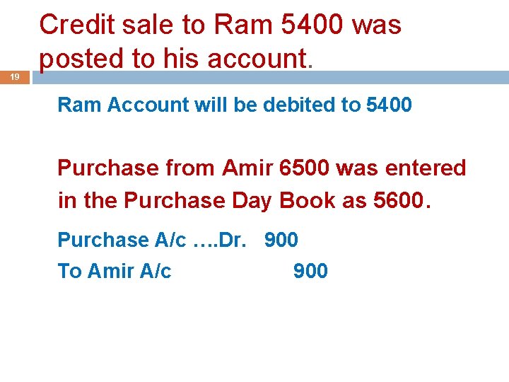 19 Credit sale to Ram 5400 was posted to his account. Ram Account will