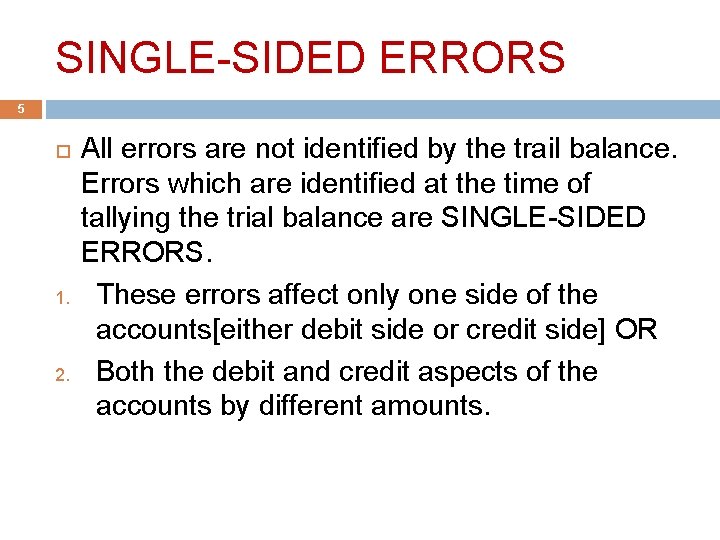 SINGLE-SIDED ERRORS 5 1. 2. All errors are not identified by the trail balance.