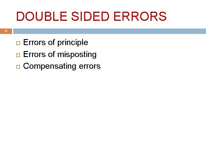 DOUBLE SIDED ERRORS 9 Errors of principle Errors of misposting Compensating errors 
