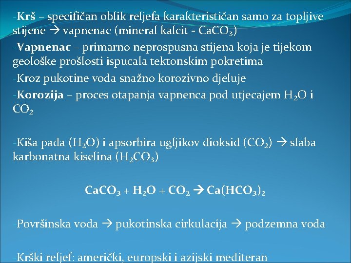 -Krš – specifičan oblik reljefa karakterističan samo za topljive stijene vapnenac (mineral kalcit -