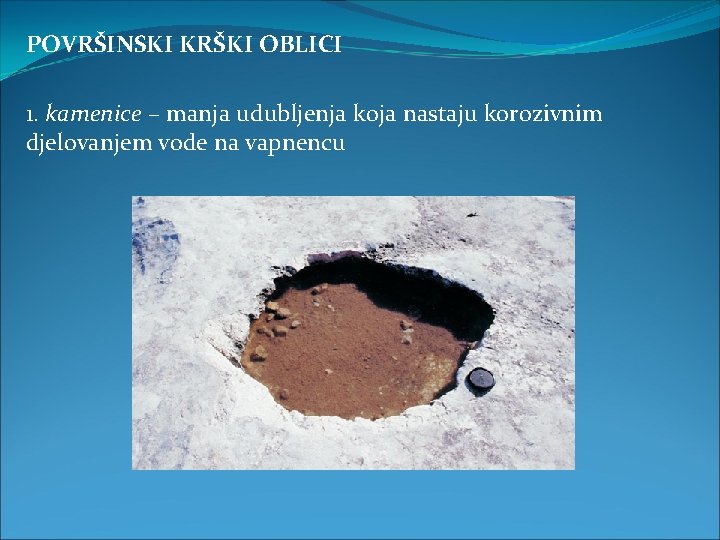 POVRŠINSKI KRŠKI OBLICI 1. kamenice – manja udubljenja koja nastaju korozivnim djelovanjem vode na