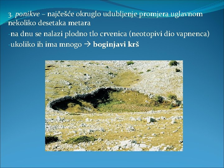 3. ponikve – najčešće okruglo udubljenje promjera uglavnom nekoliko desetaka metara -na dnu se