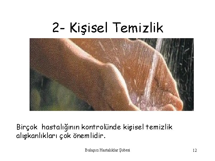 2 - Kişisel Temizlik Birçok hastalığının kontrolünde kişisel temizlik alışkanlıkları çok önemlidir. Bulaşıcı Hastalıklar