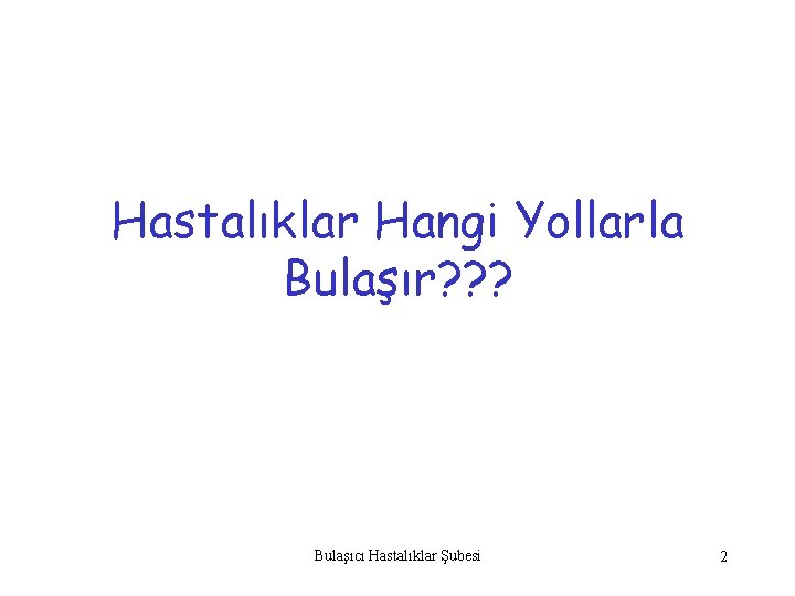 Hastalıklar Hangi Yollarla Bulaşır? ? ? Bulaşıcı Hastalıklar Şubesi 2 
