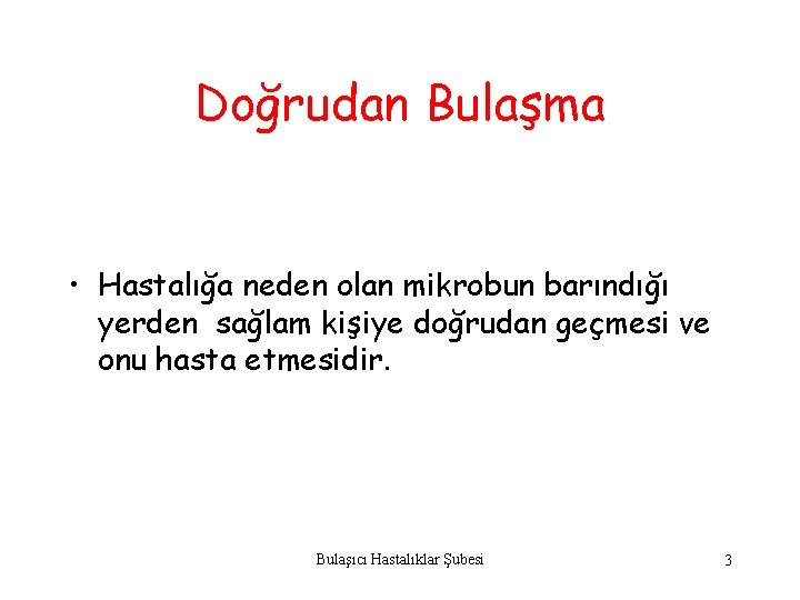 Doğrudan Bulaşma • Hastalığa neden olan mikrobun barındığı yerden sağlam kişiye doğrudan geçmesi ve