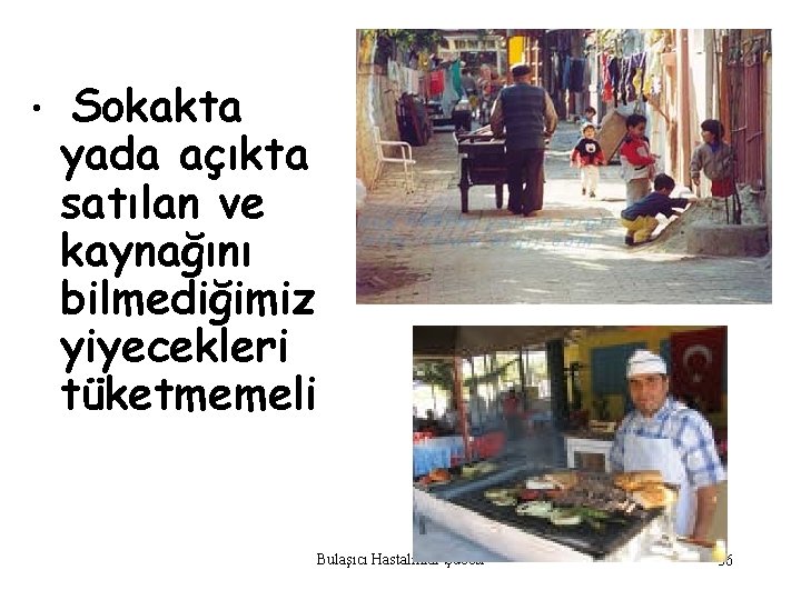  • Sokakta yada açıkta satılan ve kaynağını bilmediğimiz yiyecekleri tüketmemeli Bulaşıcı Hastalıklar Şubesi