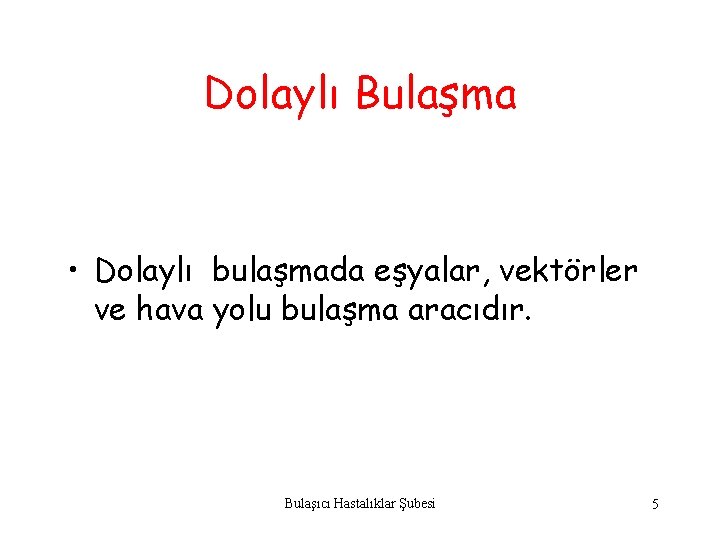 Dolaylı Bulaşma • Dolaylı bulaşmada eşyalar, vektörler ve hava yolu bulaşma aracıdır. Bulaşıcı Hastalıklar