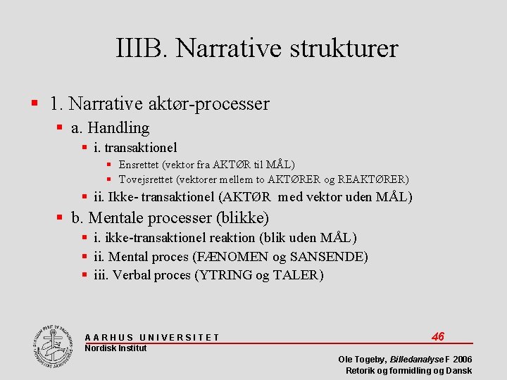 IIIB. Narrative strukturer 1. Narrative aktør-processer a. Handling i. transaktionel Ensrettet (vektor fra AKTØR