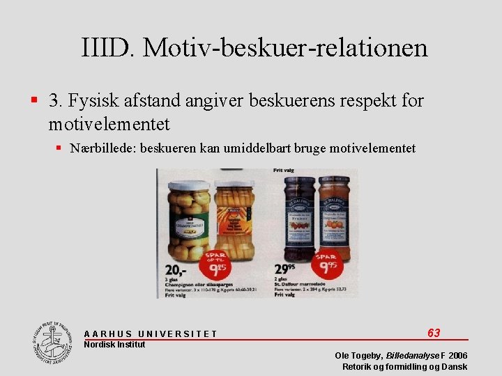 IIID. Motiv-beskuer-relationen 3. Fysisk afstand angiver beskuerens respekt for motivelementet Nærbillede: beskueren kan umiddelbart