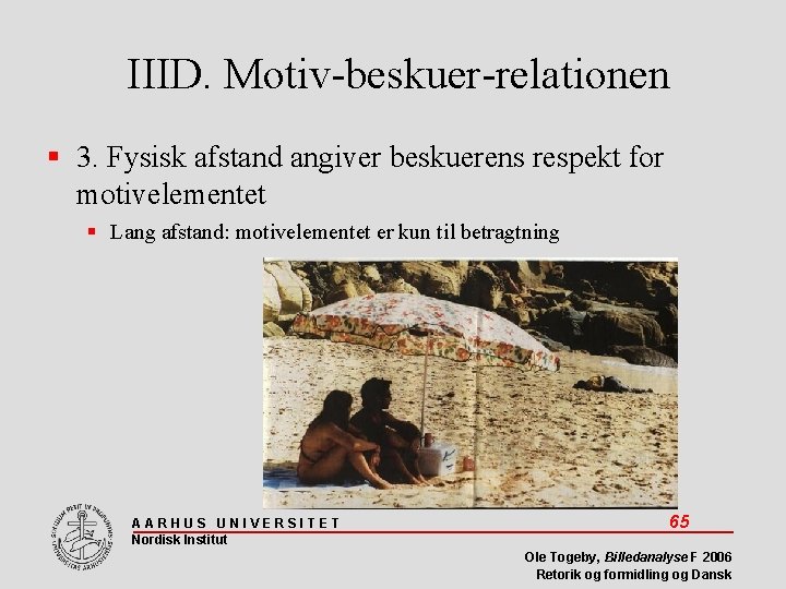 IIID. Motiv-beskuer-relationen 3. Fysisk afstand angiver beskuerens respekt for motivelementet Lang afstand: motivelementet er