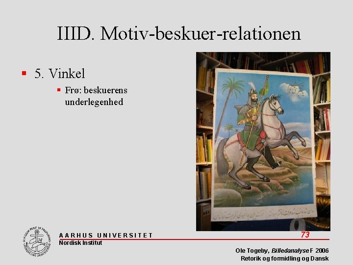 IIID. Motiv-beskuer-relationen 5. Vinkel Frø: beskuerens underlegenhed AARHUS UNIVERSITET Nordisk Institut 73 Ole Togeby,