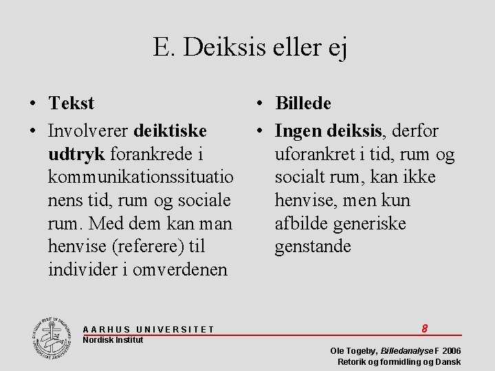 E. Deiksis eller ej • Tekst • Involverer deiktiske udtryk forankrede i kommunikationssituatio nens