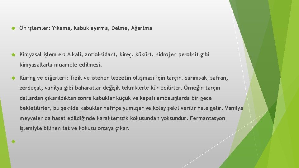  Ön işlemler: Yıkama, Kabuk ayırma, Delme, Ağartma Kimyasal işlemler: Alkali, antioksidant, kireç, kükürt,