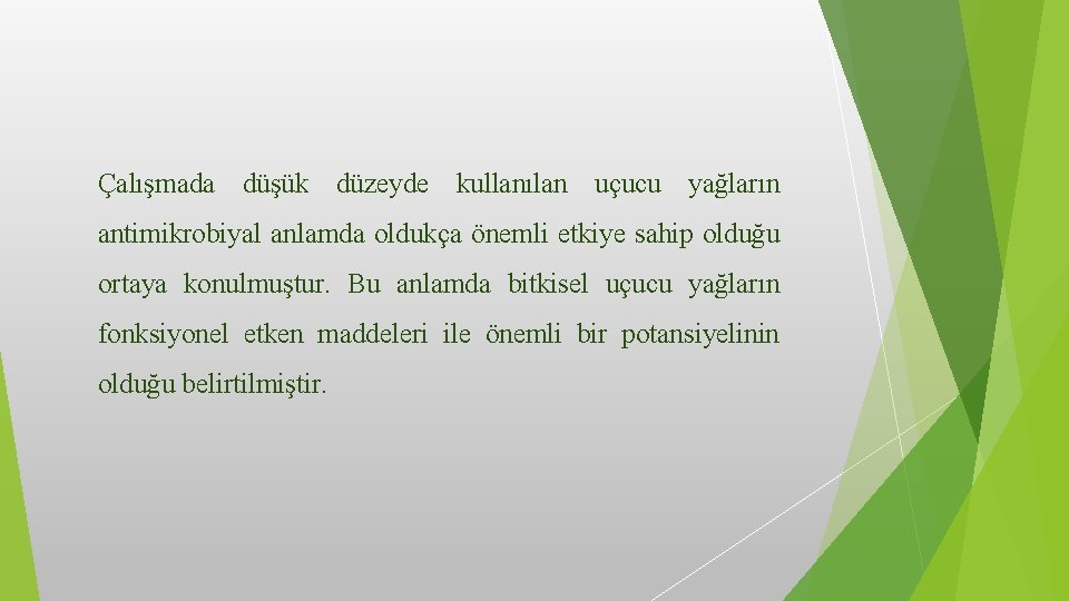 Çalışmada düşük düzeyde kullanılan uçucu yağların antimikrobiyal anlamda oldukça önemli etkiye sahip olduğu ortaya