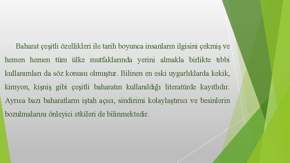 Baharat çeşitli özellikleri ile tarih boyunca insanların ilgisini çekmiş ve hemen tüm ülke mutfaklarında