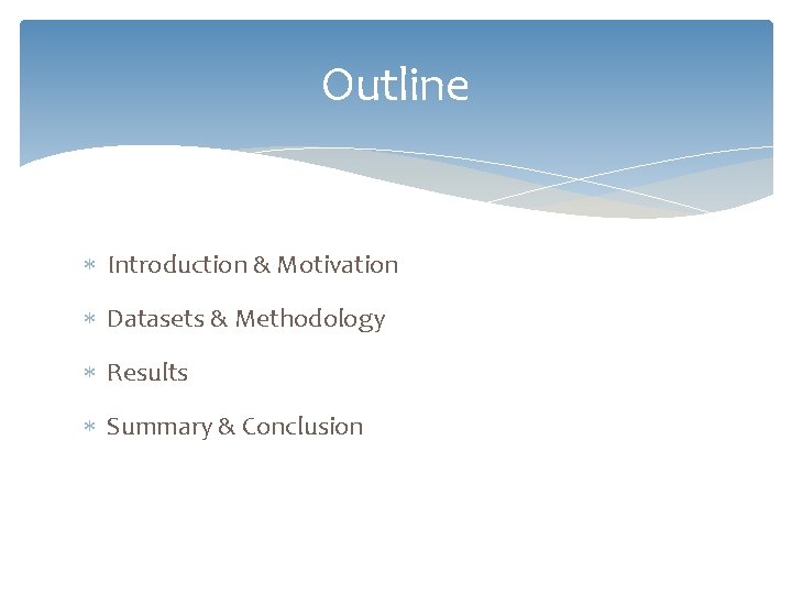 Outline Introduction & Motivation Datasets & Methodology Results Summary & Conclusion 