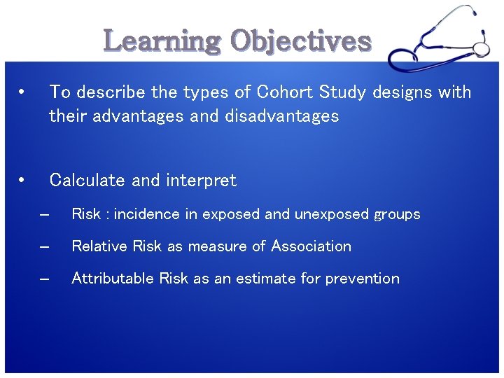 Learning Objectives • To describe the types of Cohort Study designs with their advantages
