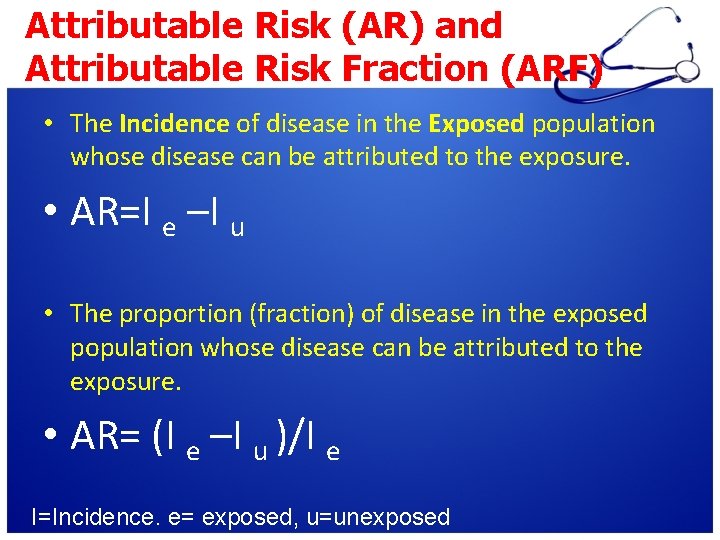 Attributable Risk (AR) and Attributable Risk Fraction (ARF) • The Incidence of disease in
