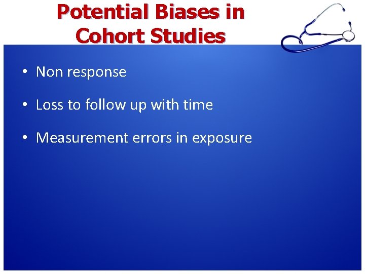 Potential Biases in Cohort Studies • Non response • Loss to follow up with