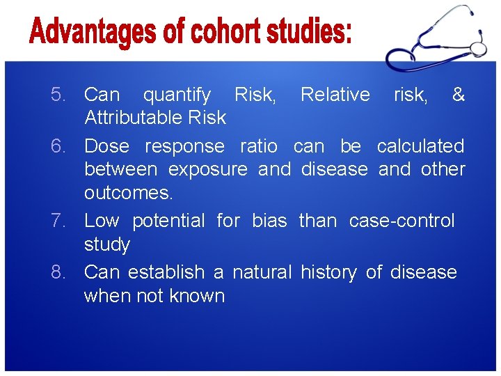 5. Can quantify Risk, Relative risk, & Attributable Risk 6. Dose response ratio can