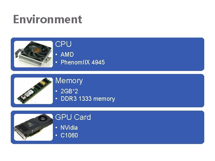 Environment CPU • AMD • Phenom. IIX 4945 Memory • 2 GB*2 • DDR