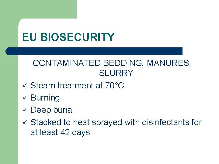 EU BIOSECURITY ü ü CONTAMINATED BEDDING, MANURES, SLURRY Steam treatment at 70°C Burning Deep