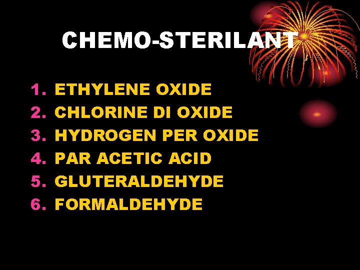 CHEMO-STERILANT 1. 2. 3. 4. 5. 6. ETHYLENE OXIDE CHLORINE DI OXIDE HYDROGEN PER