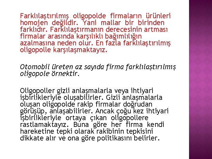 Farklılaştırılmış oligopolde firmaların ürünleri homojen değildir. Yani mallar birinden farklıdır. Farklılaştırmanın derecesinin artması firmalar