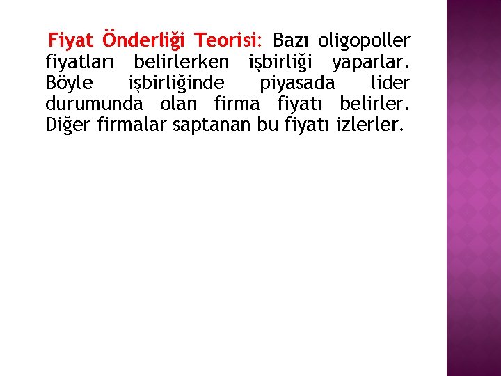 Fiyat Önderliği Teorisi: Bazı oligopoller fiyatları belirlerken işbirliği yaparlar. Böyle işbirliğinde piyasada lider durumunda