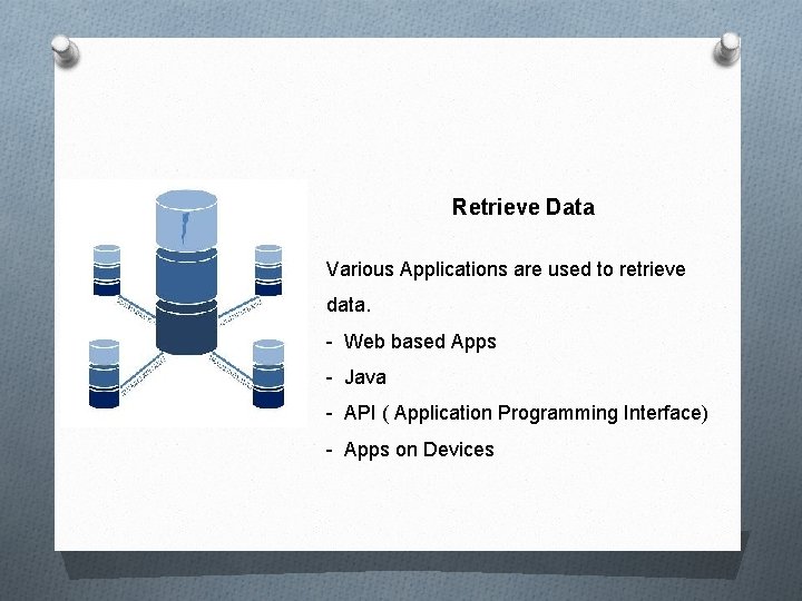 Retrieve Data Various Applications are used to retrieve data. - Web based Apps -