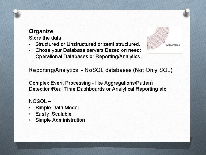 Organize Store the data - Structured or Unstructured or semi structured. - Chose your