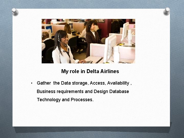 My role in Delta Airlines • Gather the Data storage, Access, Availability , Business