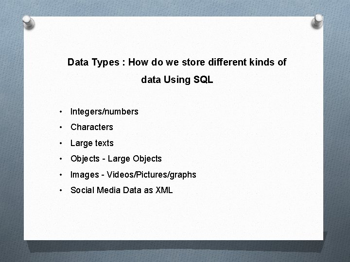 Data Types : How do we store different kinds of data Using SQL •