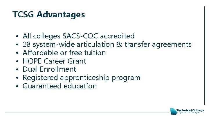 TCSG Advantages • • All colleges SACS-COC accredited 28 system-wide articulation & transfer agreements