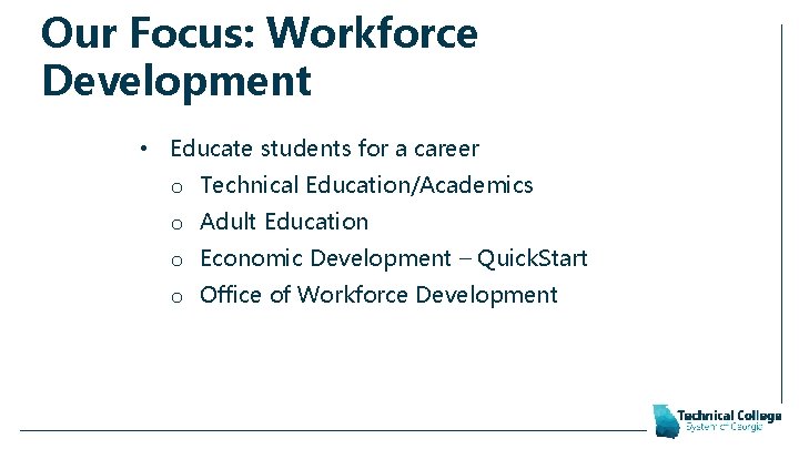 Our Focus: Workforce Development • Educate students for a career o Technical Education/Academics o