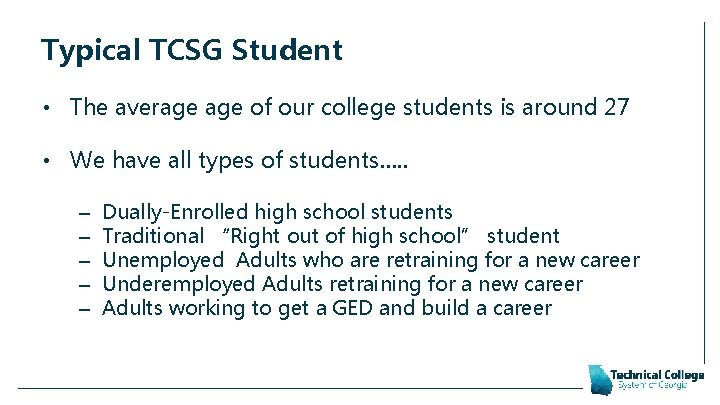 Typical TCSG Student • The average of our college students is around 27 •