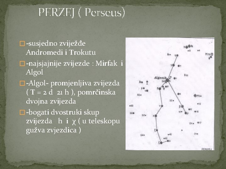 PERZEJ ( Perseus) � -susjedno zviježđe Andromedi i Trokutu � -najsjajnije zvijezde : Mirfak