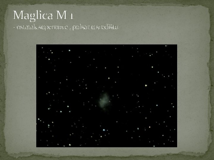 Maglica M 1 - ostatak supernove , pulsar u središtu 