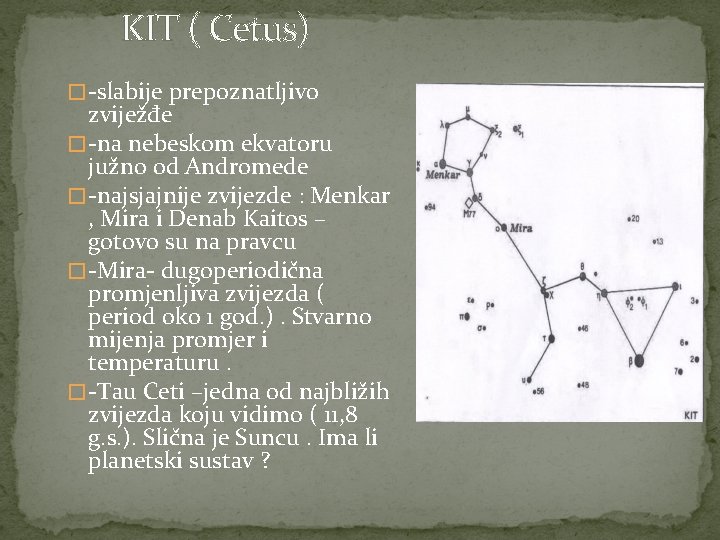 KIT ( Cetus) � -slabije prepoznatljivo zviježđe � -na nebeskom ekvatoru južno od Andromede