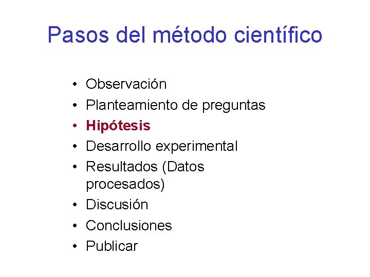 Pasos del método científico • • • Observación Planteamiento de preguntas Hipótesis Desarrollo experimental