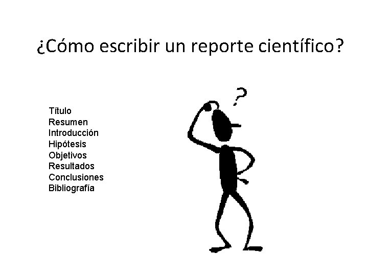 ¿Cómo escribir un reporte científico? Título Resumen Introducción Hipótesis Objetivos Resultados Conclusiones Bibliografía 