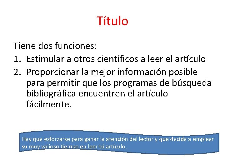 Título Tiene dos funciones: 1. Estimular a otros científicos a leer el artículo 2.