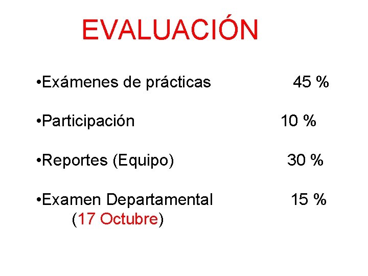 EVALUACIÓN • Exámenes de prácticas • Participación 45 % 10 % • Reportes (Equipo)
