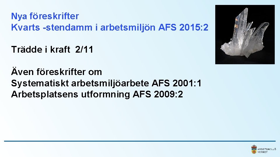 Nya föreskrifter Kvarts -stendamm i arbetsmiljön AFS 2015: 2 Trädde i kraft 2/11 Även