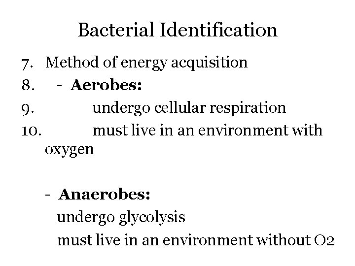 Bacterial Identification 7. Method of energy acquisition 8. - Aerobes: 9. undergo cellular respiration