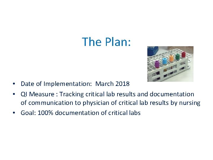 The Plan: • Date of Implementation: March 2018 • QI Measure : Tracking critical